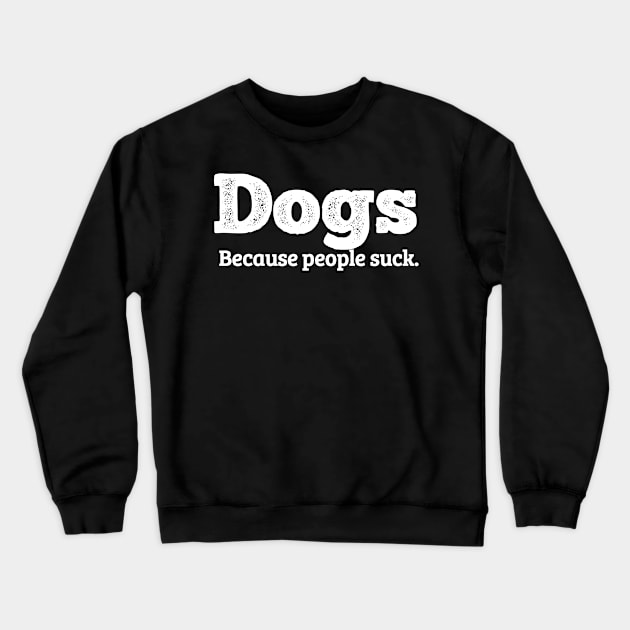 Dogs because people suck Crewneck Sweatshirt by Dynasty Arts